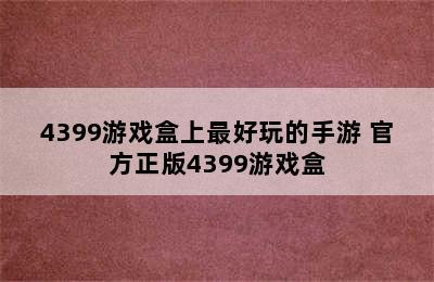 4399游戏盒上最好玩的手游 官方正版4399游戏盒